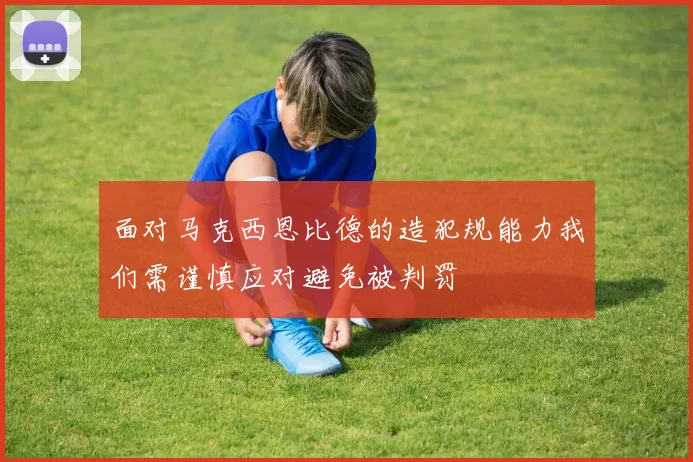 面对马克西恩比德的造犯规能力我们需谨慎应对避免被判罚