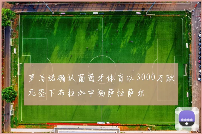 罗马诺确认葡萄牙体育以3000万欧元签下布拉加中场萨拉萨尔